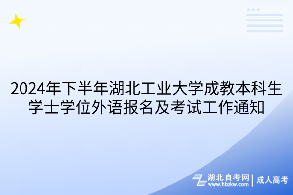 2024年下半年湖北工業(yè)大學成教本科生學士學位外語報名及考試工作通知