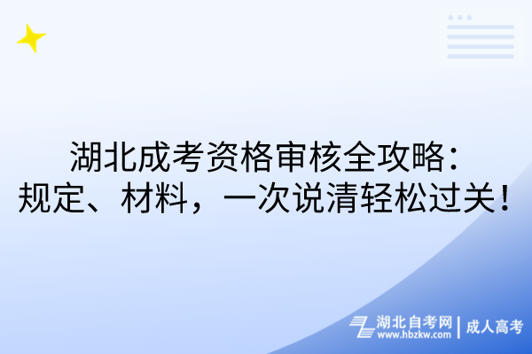 湖北成考資格審核全攻略：規(guī)定、材料，一次說清輕松過關(guān)！