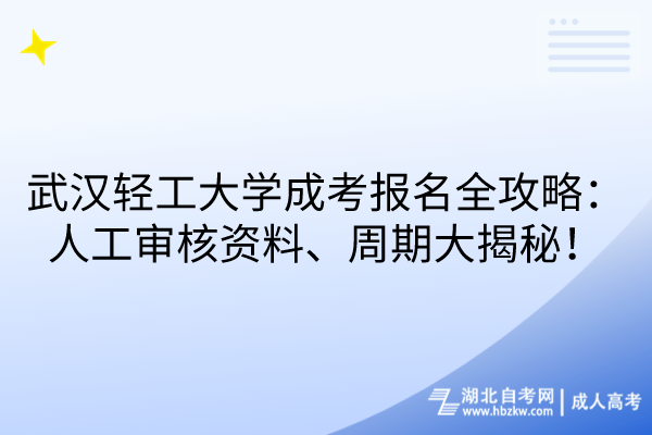 武漢輕工大學(xué)成考報名全攻略：人工審核資料、周期大揭秘！