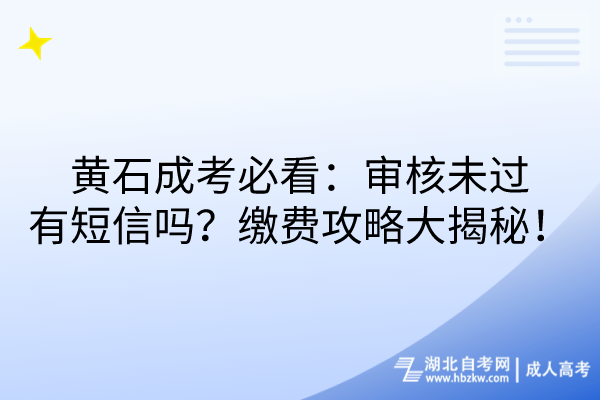 黃石成考必看：審核未過會收短信嗎？繳費攻略大揭秘！