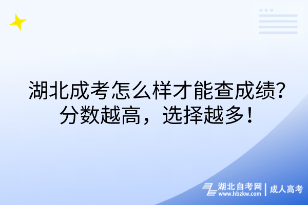 湖北成考怎么樣才能查成績？分數(shù)越高，選擇越多！