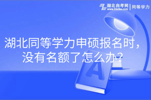 湖北同等學(xué)力申碩報(bào)名時(shí)，沒有名額了怎么辦？