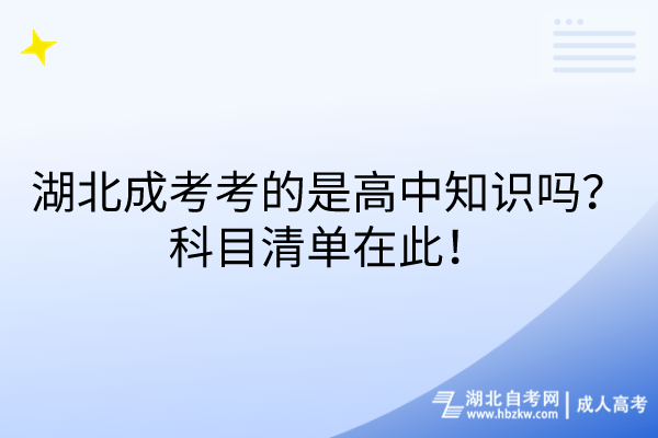 湖北成考考的是高中知識嗎？科目清單在此！