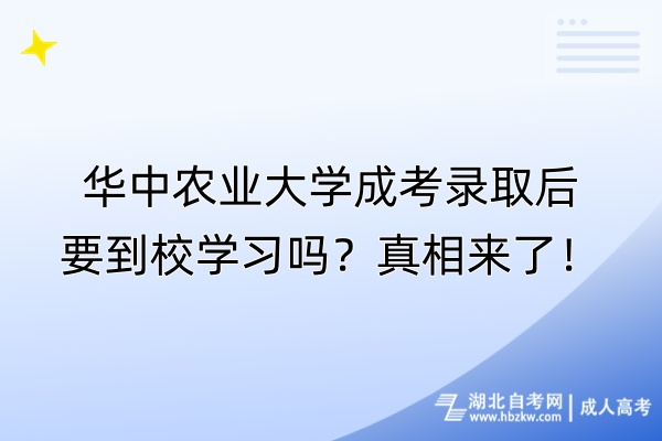 華中農(nóng)業(yè)大學(xué)成考錄取后要到校學(xué)習(xí)嗎？真相來(lái)了！