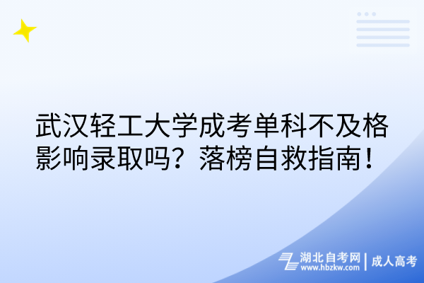 武漢輕工大學(xué)成考單科不及格影響錄取嗎？落榜自救指南！