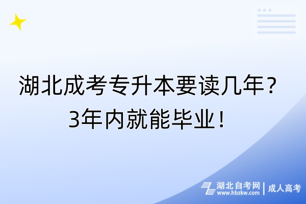 湖北成考專升本要讀幾年？3年內(nèi)就能畢業(yè)！