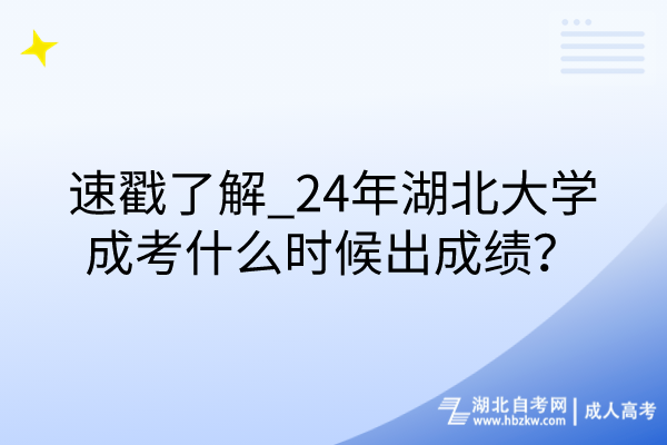 速戳了解_24年湖北大學成考什么時候出成績？