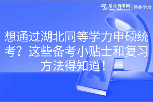 想通過湖北同等學(xué)力申碩統(tǒng)考？這些備考小貼士和復(fù)習(xí)方法得知道！