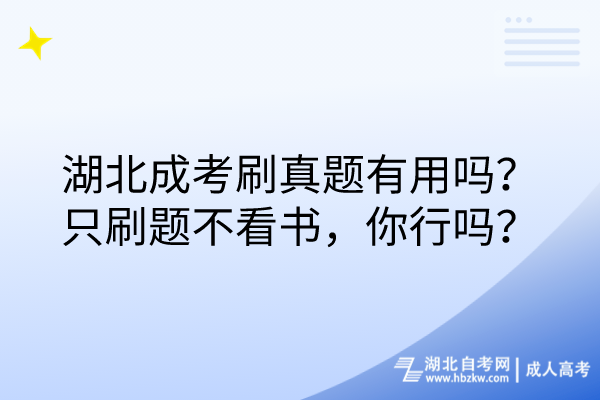 湖北成考刷真題有用嗎？只刷題不看書(shū)，你行嗎？