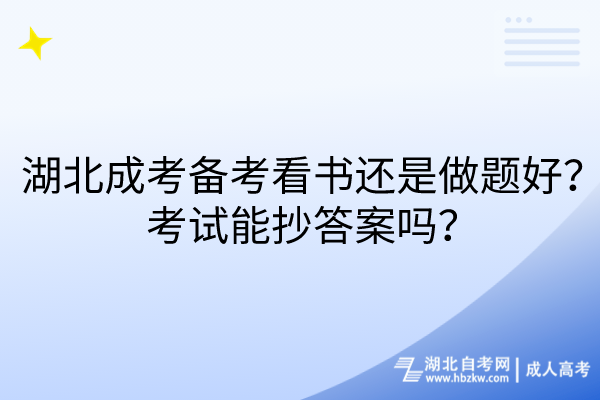 湖北成考備考看書還是做題好？考試能抄答案嗎？