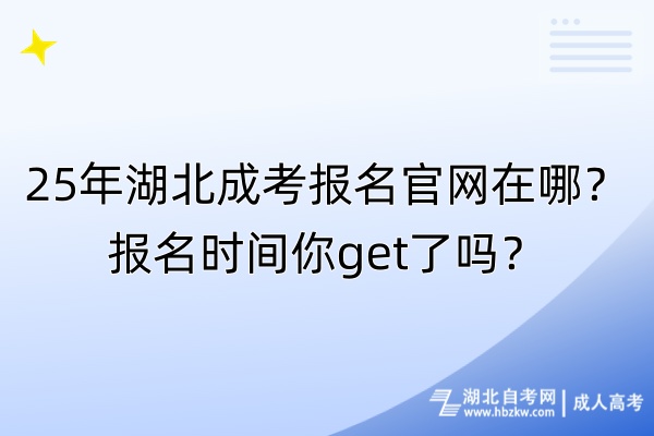 25年湖北成考報(bào)名官網(wǎng)在哪？報(bào)名時(shí)間你get了嗎？