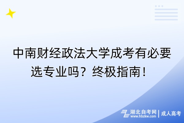 中南財(cái)經(jīng)政法大學(xué)成考有必要選專業(yè)嗎？終極指南！