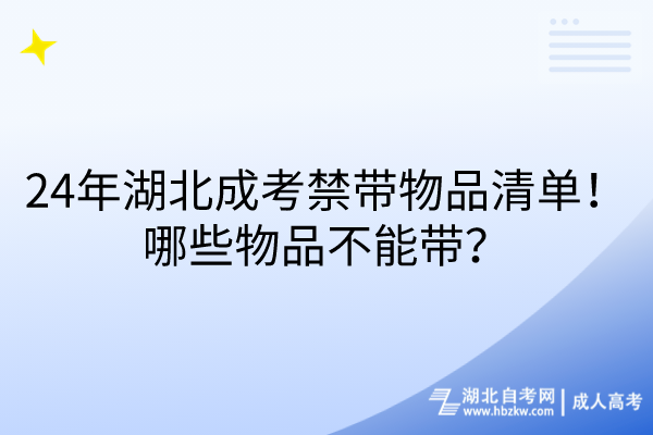 24年湖北成考禁帶物品清單！哪些物品不能帶？