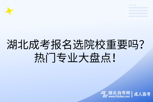 湖北成考報名選院校重要嗎？熱門專業(yè)大盤點！