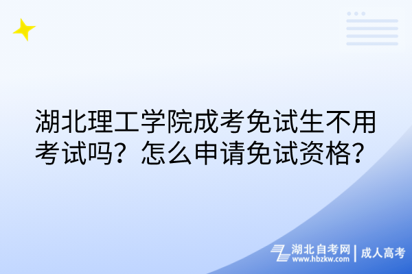 湖北理工學(xué)院成考免試生不用考試嗎？怎么申請(qǐng)免試資格？