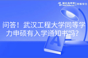 問答！武漢工程大學同等學力申碩有入學通知書嗎？