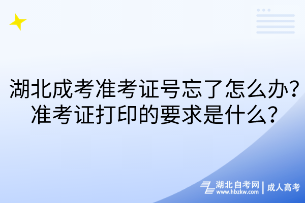 湖北成考準考證號忘了怎么辦？準考證打印的要求是什么？