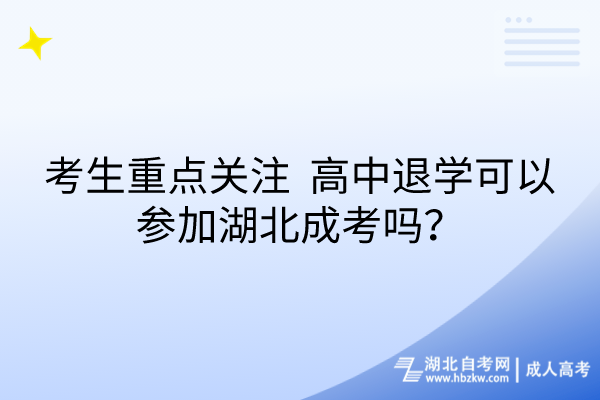 考生重點關(guān)注_高中退學可以參加湖北成考嗎？