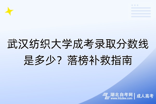 武漢紡織大學(xué)成考錄取分?jǐn)?shù)線是多少？落榜補(bǔ)救指南