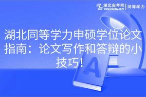 湖北同等學力申碩學位論文指南：論文寫作和答辯的小技巧！