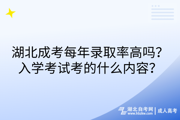 湖北成考每年錄取率高嗎？入學(xué)考試考的什么內(nèi)容？