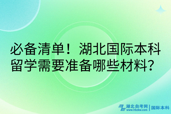 必備清單！湖北國(guó)際本科留學(xué)需要準(zhǔn)備哪些材料？