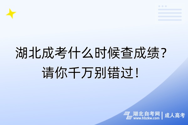 湖北成考什么時(shí)候查成績(jī)？請(qǐng)你千萬別錯(cuò)過！