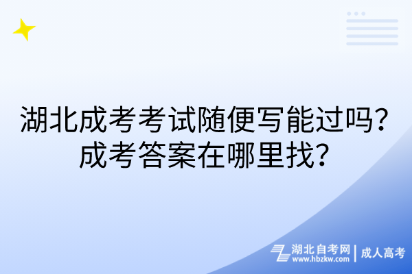 湖北成考考試隨便寫能過(guò)嗎？成考答案在哪里找？