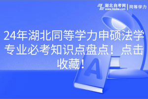 24年湖北同等學力申碩法學專業(yè)必考知識點盤點！點擊收藏！