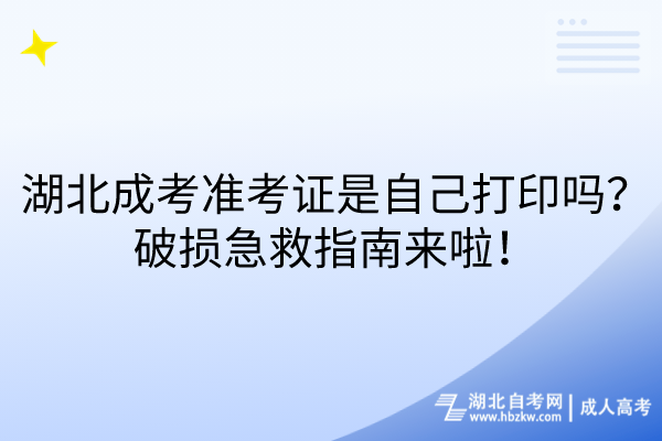 湖北成考準(zhǔn)考證是自己打印嗎？破損急救指南來啦！