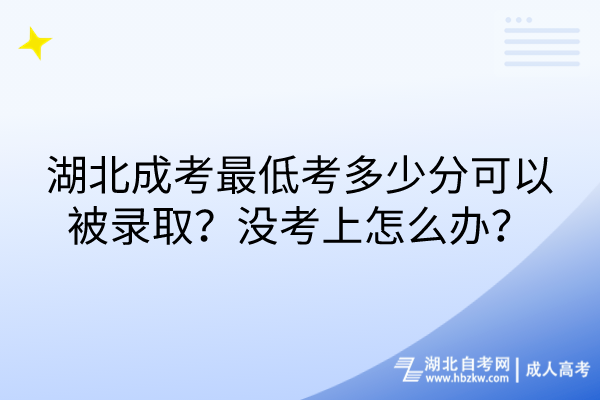 湖北成考最低考多少分可以被錄??？沒考上怎么辦？