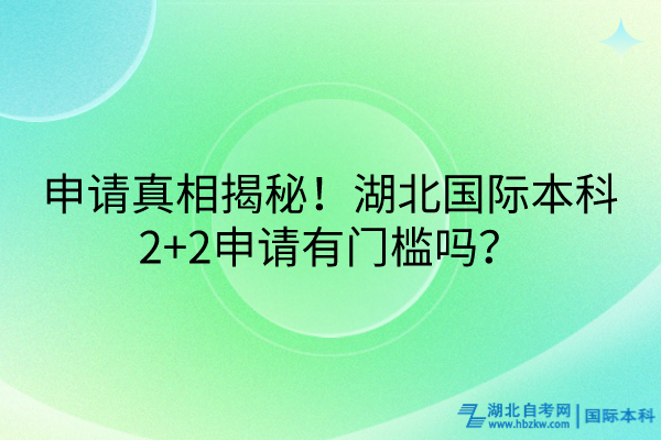 申請真相揭秘！湖北國際本科2+2申請有門檻嗎？