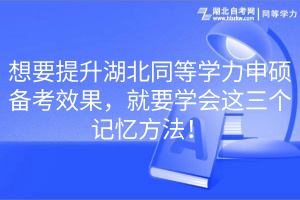 想要提升湖北同等學(xué)力申碩備考效果，就要學(xué)會這三個記憶方法！