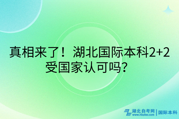 真相來了！湖北國際本科2+2受國家認可嗎？