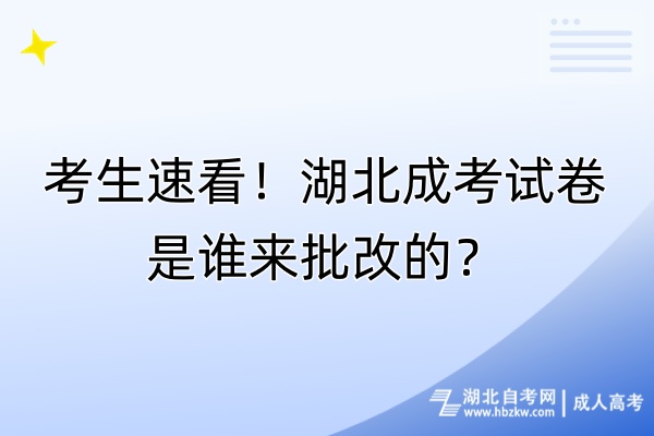 考生速看！湖北成考試卷是誰(shuí)來(lái)批改的？