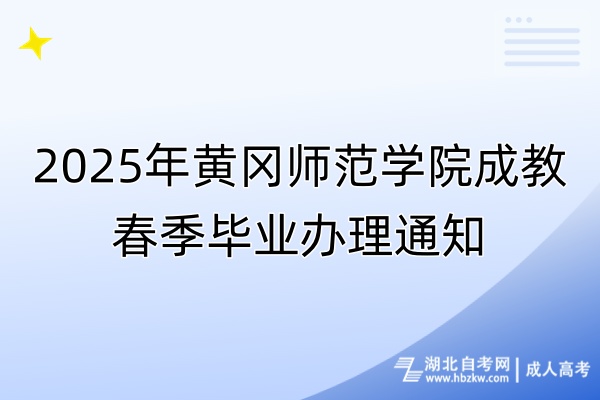 2025年黃岡師范學(xué)院成教春季畢業(yè)辦理通知