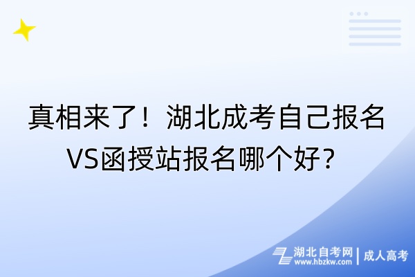 真相來(lái)了！湖北成考自己VS函授站報(bào)名哪個(gè)好？