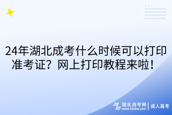 24年湖北成考什么時(shí)候可以打印準(zhǔn)考證？網(wǎng)上打印教程來(lái)啦！