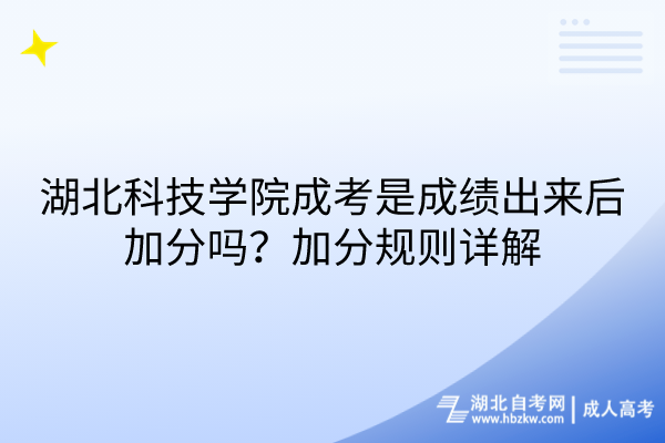 湖北科技學(xué)院成考是成績出來后加分嗎？加分規(guī)則詳解