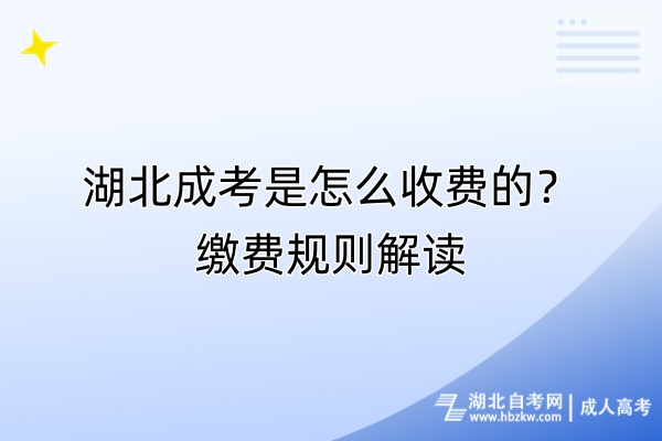 湖北成考是怎么收費(fèi)的？繳費(fèi)規(guī)則解讀