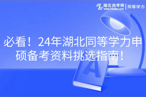 必看！24年湖北同等學(xué)力申碩備考資料挑選指南！