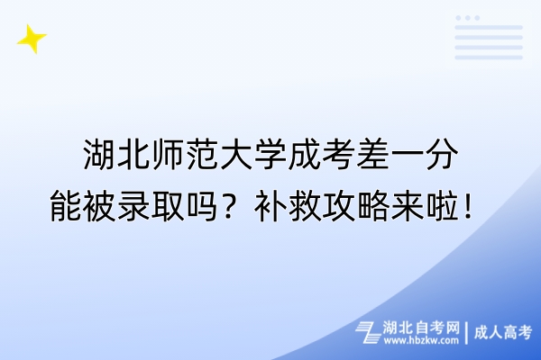 湖北師范大學(xué)成考差一分能被錄取嗎？補(bǔ)救攻略來(lái)啦！