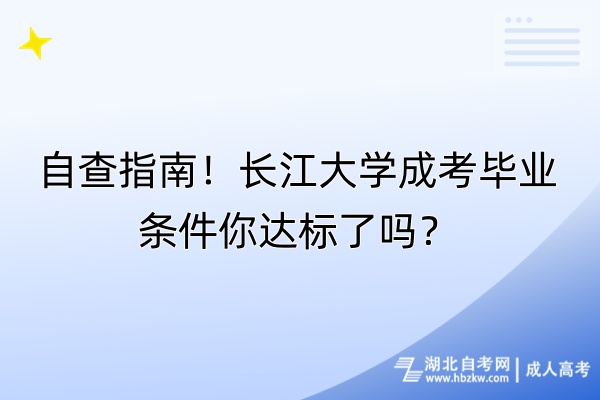 自查指南！長江大學(xué)成考畢業(yè)條件你達(dá)標(biāo)了嗎？