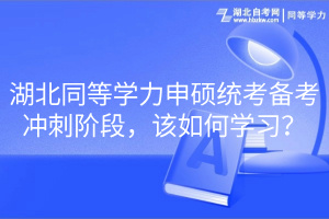 湖北同等學(xué)力申碩統(tǒng)考備考沖刺階段，該如何學(xué)習(xí)？