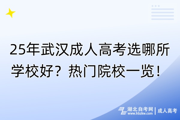 25年武漢成人高考選哪所學(xué)校好？熱門院校一覽！