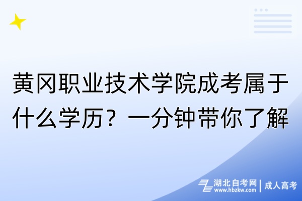 黃岡職業(yè)技術(shù)學(xué)院成考屬于什么學(xué)歷？一分鐘帶你了解！