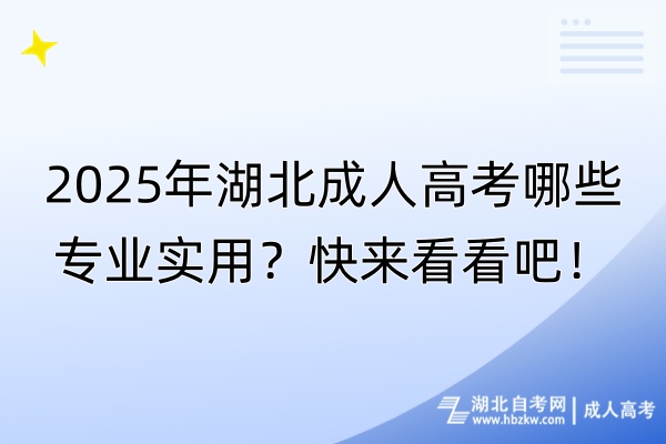 2025年湖北成人高考哪些專業(yè)實(shí)用？快來(lái)看看吧！