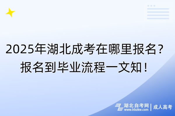 2025年湖北成考在哪里報名？報名到畢業(yè)流程一文知！