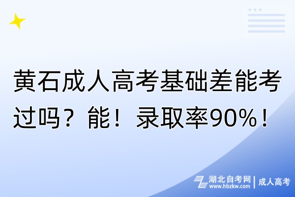 黃石成人高考基礎(chǔ)差能考過嗎？能！錄取率90%！