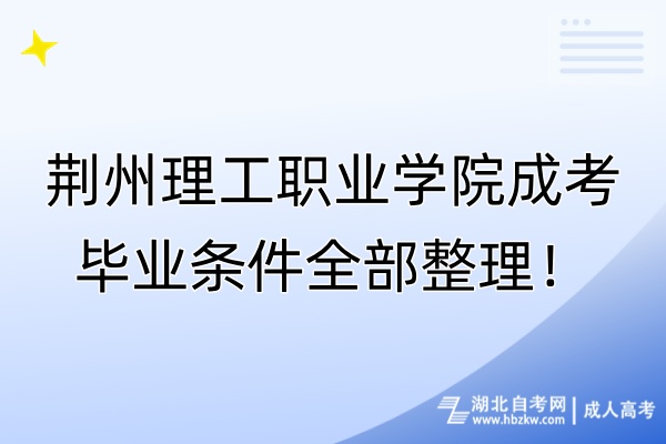 荊州理工職業(yè)學院成考畢業(yè)條件全部整理！